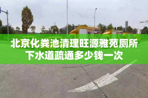 北京化粪池清理旺源雅苑厕所下水道疏通多少钱一次