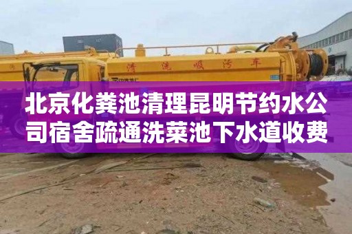 北京化粪池清理昆明节约水公司宿舍疏通洗菜池下水道收费标准