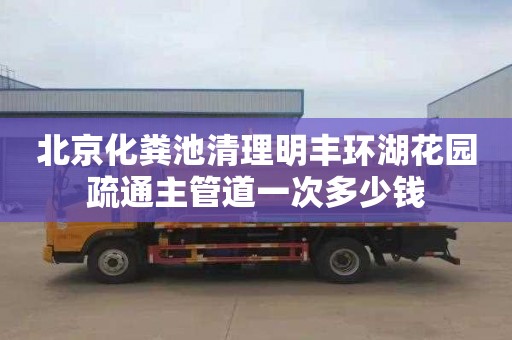 北京化粪池清理明丰环湖花园疏通主管道一次多少钱