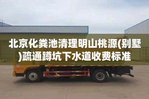 北京化粪池清理明山桃源(别墅)疏通蹲坑下水道收费标准