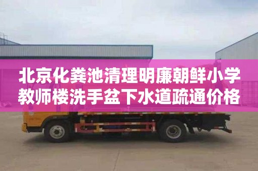 北京化粪池清理明廉朝鲜小学教师楼洗手盆下水道疏通价格