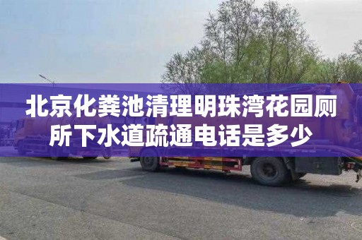 北京化粪池清理明珠湾花园厕所下水道疏通电话是多少