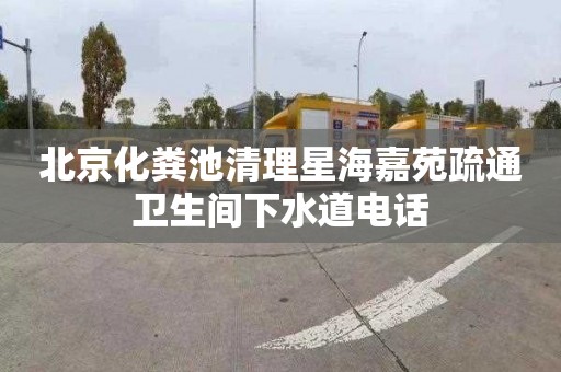 北京化粪池清理星海嘉苑疏通卫生间下水道电话