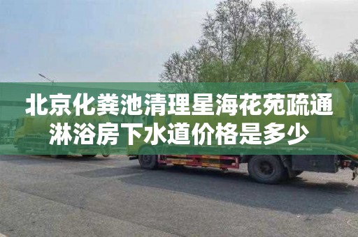 北京化粪池清理星海花苑疏通淋浴房下水道价格是多少