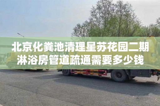 北京化粪池清理星苏花园二期淋浴房管道疏通需要多少钱