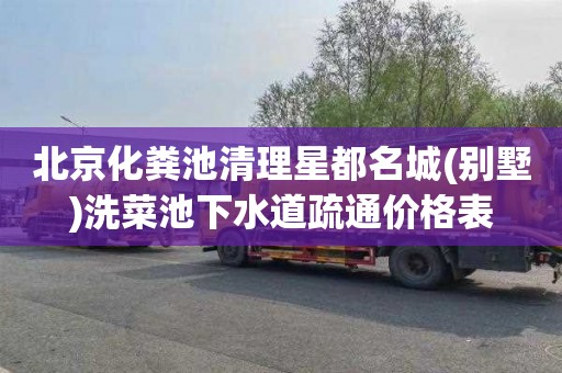北京化粪池清理星都名城(别墅)洗菜池下水道疏通价格表