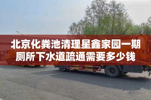 北京化粪池清理星鑫家园一期厕所下水道疏通需要多少钱