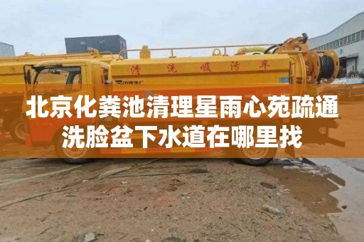北京化粪池清理星雨心苑疏通洗脸盆下水道在哪里找