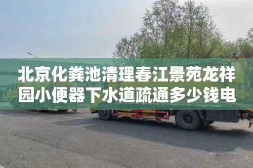 北京化粪池清理春江景苑龙祥园小便器下水道疏通多少钱电话
