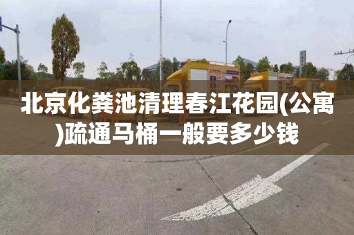 北京化粪池清理春江花园(公寓)疏通马桶一般要多少钱