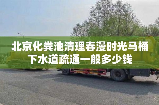 北京化粪池清理春漫时光马桶下水道疏通一般多少钱