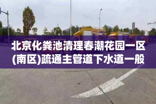 北京化粪池清理春潮花园一区(南区)疏通主管道下水道一般要多少钱