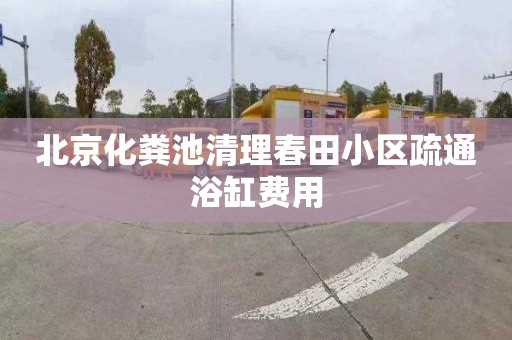 北京化粪池清理春田小区疏通浴缸费用