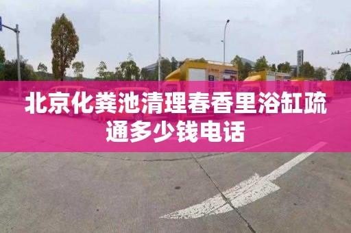 北京化粪池清理春香里浴缸疏通多少钱电话