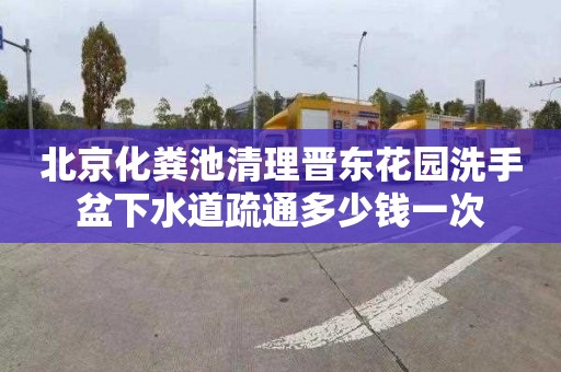 北京化粪池清理晋东花园洗手盆下水道疏通多少钱一次