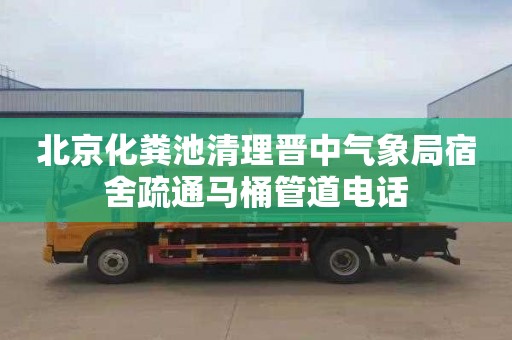 北京化粪池清理晋中气象局宿舍疏通马桶管道电话