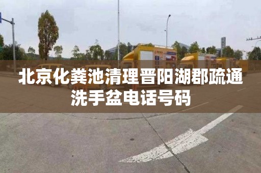 北京化粪池清理晋阳湖郡疏通洗手盆电话号码