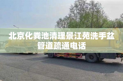 北京化粪池清理景江苑洗手盆管道疏通电话