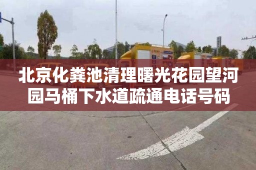 北京化粪池清理曙光花园望河园马桶下水道疏通电话号码
