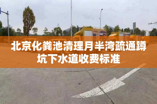 北京化粪池清理月半湾疏通蹲坑下水道收费标准