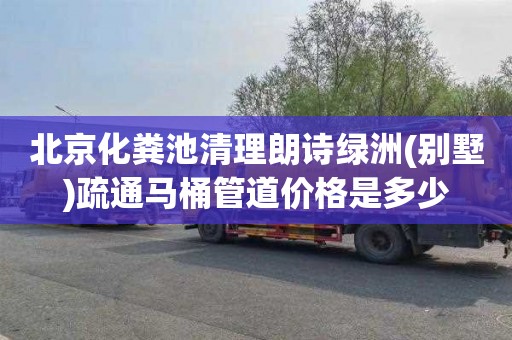 北京化粪池清理朗诗绿洲(别墅)疏通马桶管道价格是多少