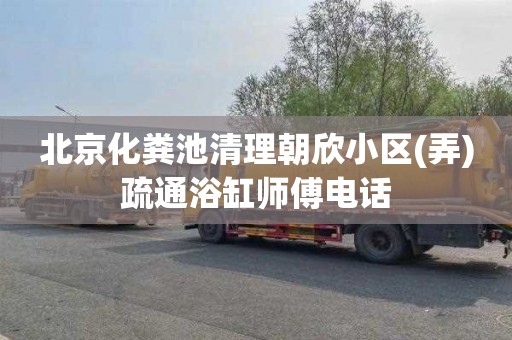 北京化粪池清理朝欣小区(弄)疏通浴缸师傅电话