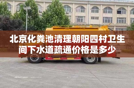 北京化粪池清理朝阳四村卫生间下水道疏通价格是多少