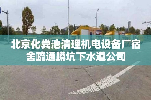 北京化粪池清理机电设备厂宿舍疏通蹲坑下水道公司