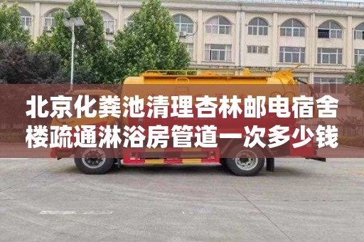 北京化粪池清理杏林邮电宿舍楼疏通淋浴房管道一次多少钱