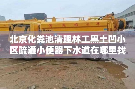 北京化粪池清理林工黑土凹小区疏通小便器下水道在哪里找