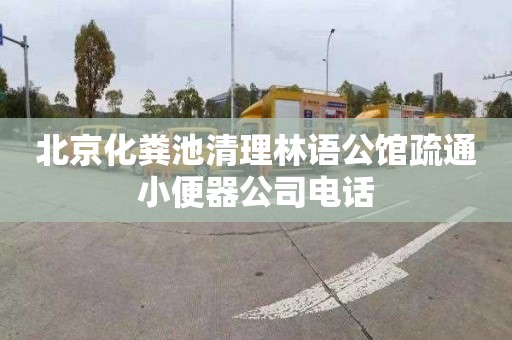 北京化粪池清理林语公馆疏通小便器公司电话