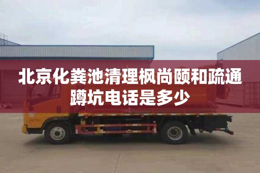 北京化粪池清理枫尚颐和疏通蹲坑电话是多少