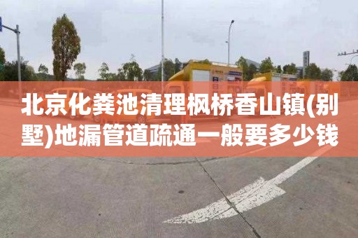 北京化粪池清理枫桥香山镇(别墅)地漏管道疏通一般要多少钱