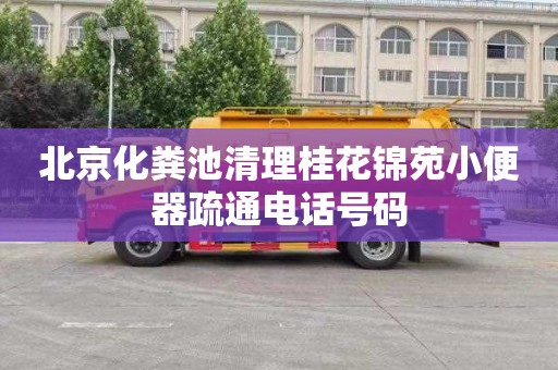 北京化粪池清理桂花锦苑小便器疏通电话号码