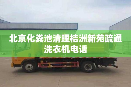 北京化粪池清理桔洲新苑疏通洗衣机电话