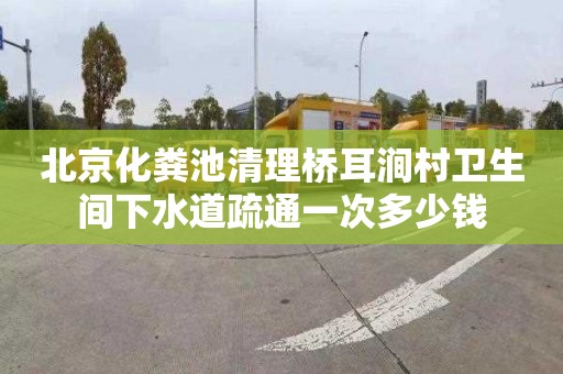 北京化粪池清理桥耳涧村卫生间下水道疏通一次多少钱