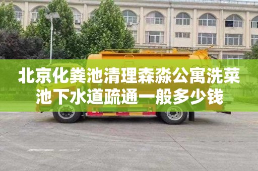 北京化粪池清理森淼公寓洗菜池下水道疏通一般多少钱