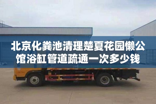 北京化粪池清理楚夏花园懒公馆浴缸管道疏通一次多少钱