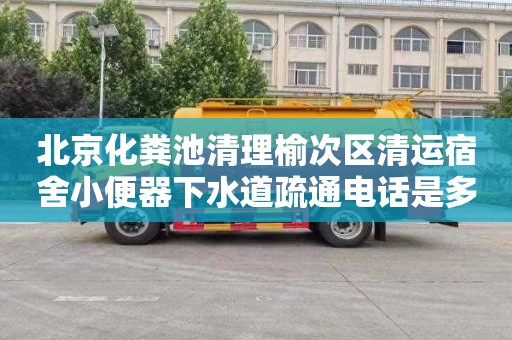 北京化粪池清理榆次区清运宿舍小便器下水道疏通电话是多少