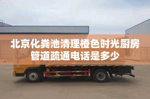 北京化粪池清理橙色时光厨房管道疏通电话是多少