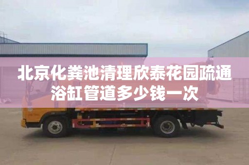 北京化粪池清理欣泰花园疏通浴缸管道多少钱一次