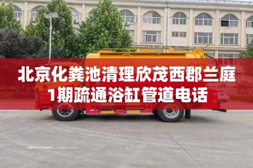 北京化粪池清理欣茂西郡兰庭1期疏通浴缸管道电话