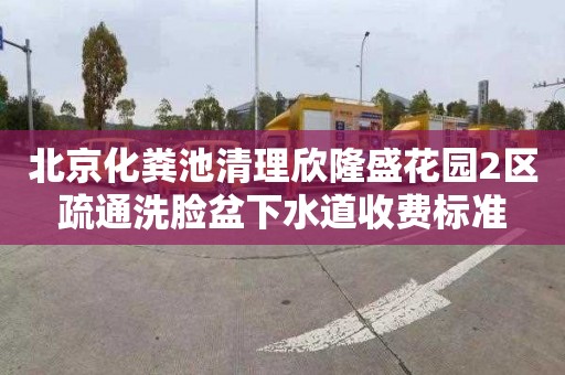 北京化粪池清理欣隆盛花园2区疏通洗脸盆下水道收费标准