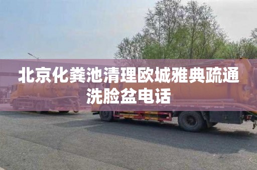 北京化粪池清理欧城雅典疏通洗脸盆电话