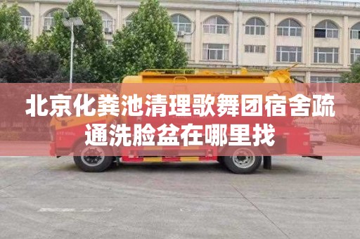 北京化粪池清理歌舞团宿舍疏通洗脸盆在哪里找