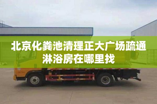 北京化粪池清理正大广场疏通淋浴房在哪里找