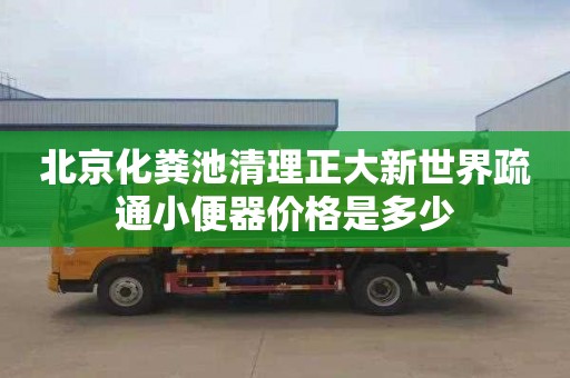 北京化粪池清理正大新世界疏通小便器价格是多少