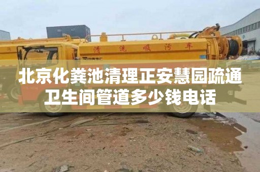 北京化粪池清理正安慧园疏通卫生间管道多少钱电话