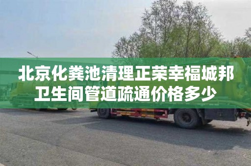 北京化粪池清理正荣幸福城邦卫生间管道疏通价格多少