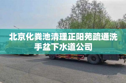 北京化粪池清理正阳苑疏通洗手盆下水道公司